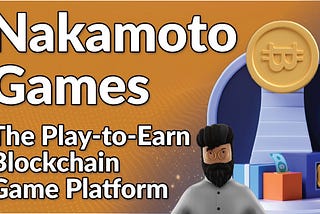 Nakamoto Games: The Disruptive Play-to-Earn Gaming Ecosystem