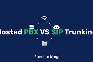 Which System Will Work Best For Your Business: Hosted PBX or SIP Trunking?