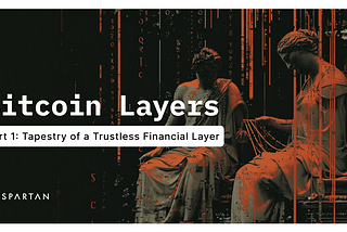 Bitcoin Layers: Tapestry of a Trustless Financial Era (Part 1 of 4)
