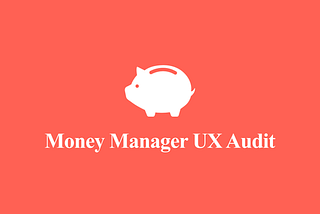 Unsolicited UX Audit: Money Manager Case Study