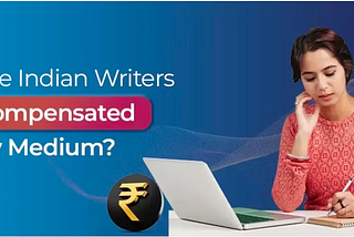 Are Indian Writers Compensated by Medium in 2024? (Explained)