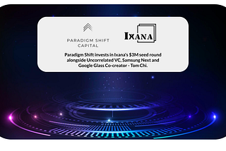 Paradigm Shift invests in Ixana!