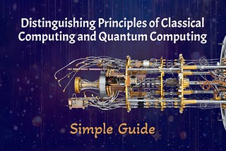 Principles that Distinguishes Quantum Computing from Classical Computing — Simple Guide