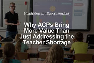 Why ACPs Bring More Value Than Just Addressing the Teacher Shortage