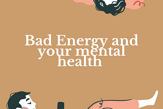 Bad Energy and your mental health.