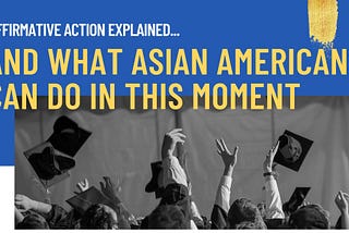 Affirmative Action Explained…And What Asian Americans Can Do In This Moment