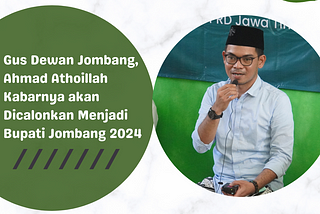 HOT NEWS, Gus Dewan Jombang Ahmad Athoillah Kabarnya Akan Dicalonkan Menjadi Bupati Jombang 2024?