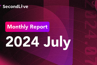 SecondLive Monthly Report | 2024 July