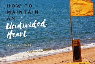 How to Maintain an Undivided Heart