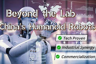 Beyond the Lab: How China’s Humanoid Robots Are Running — Literally — Toward Commercialization…