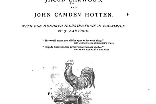 Title page, The History of Signboards — from the earliest times to the present day, by Jacob Larwood and John Camden Hotten. Illustrated with a drawing of a cockerel standing on a prone bottle, with the caption ‘Cock and Bottle’