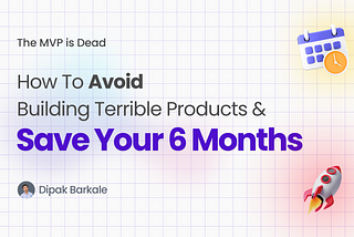 MVP is Dead: Stop Building Terrible Products & Save Your 6 Months