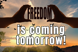 FREEDOM IS COMING TOMORROW