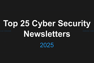 Top 25 Cyber Security Newsletters — 2025