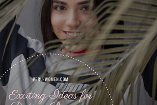 Exciting Ideas for Dating Peruvian Women