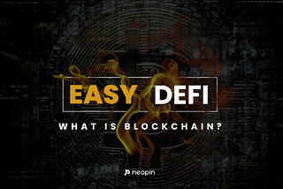 [NEOPIN Easy DeFi] What is Blockchain?