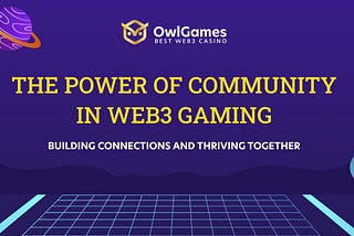 The Power of Community in Web3 Gaming: Building Connections and Thriving Together