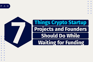 7 Things Crypto Startups and Founders Should Do While Waiting for Funding
