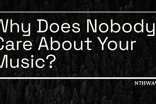 Your Music Is Great. So Why Does Nobody Care?