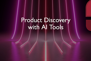 How to Do Product Discovery with the Help of AI