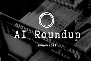 AI News Roundup — January 2021