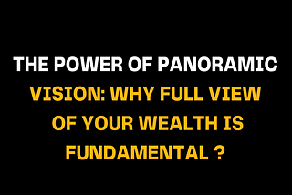 The Power of Panoramic Vision: Why full View of Wealth is Fundamental?