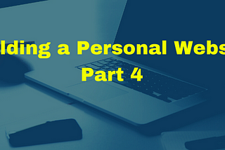 Building a Personal Website (Mini-Series Part 4)