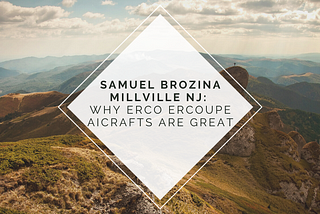 Samuel Brozina Millville NJ: Why ERCO Ercoupe Aicrafts are Great