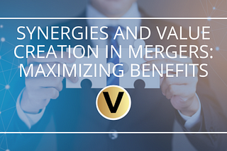 Synergies and Value Creation in Mergers: Maximizing Benefits