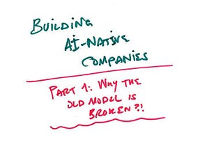 Building AI-Native Companies — Part 1: Why The Old Model Is Broken?