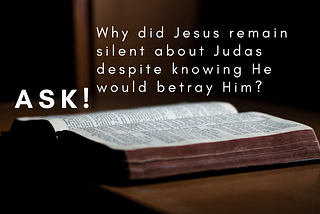 ASK — Why did Jesus remain silent about Judas despite knowing He would betray Him?