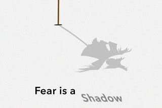 Fear is a shadow