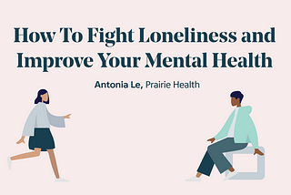 How To Fight Loneliness and Improve Your Mental Health