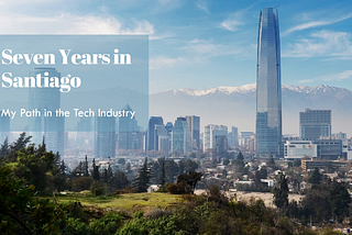 Reflecting on Seven Years in Santiago: My Path in the Tech Industry