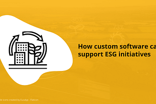 How custom software can support ESG initiatives?