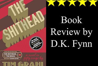 DK Fynn’s Non-Spoiler Review of Tim Grahl’s The Shithead (Plus: How to Get the Most Out Of It)
