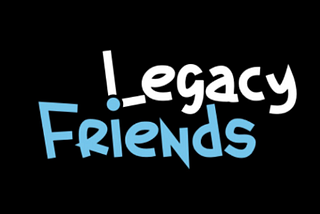 Legacy Friends Update July 7th 2022
