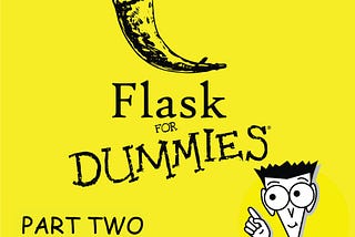 Flask for Dummies-a beginners’ guide to Flask(Part Duos!)