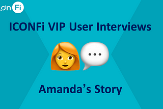 ICONFi VIP User interviews: Amanda’s Story