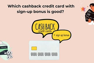 Which cashback credit card with sign-up bonus is good?