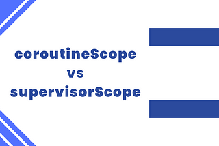 coroutineScope vs supervisorScope