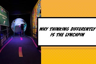 Why Thinking Differently is the Lynchpin