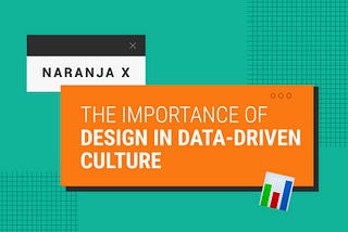 Naranja X: the importance of design in a data-driven culture