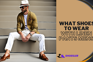 WHAT SHOES TO WEAR WITH LINEN PANTS MENS
