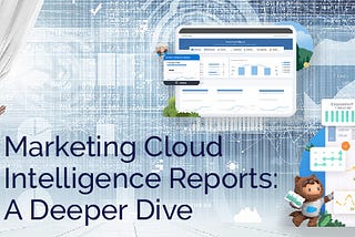 Marketing Cloud Intelligence Reports: A Deeper Dive — AdVic Salesforce Blog