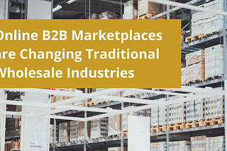 Online B2B Marketplaces are Changing Traditional Wholesale Industries