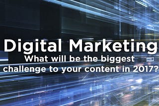 What will be the biggest challenge to your content in 2017?