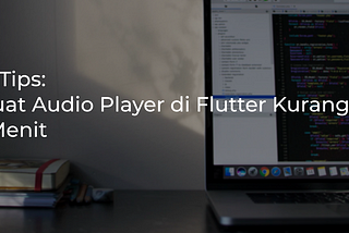Flutter Tips : Membuat Audio Player di Flutter Kurang dari 5 Menit