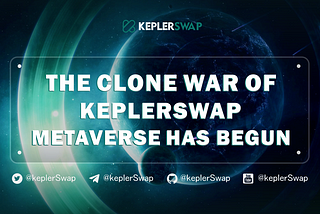 “The Shroud of The Dark Side Has Fallen. The Clone War of KeplerSwap Metaverse has begun!”