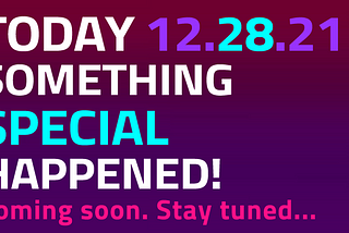 12.28.21! Something special happened today. Announcement coming soon!